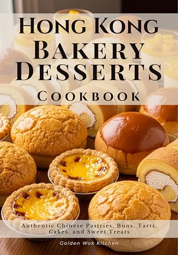 Hong Kong Bakery Desserts Cookbook: Authentic Chinese Pastries, Buns, Tarts,