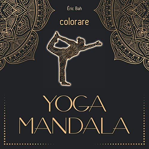 Yoga Mandala – Colorare: Libro Antistress da Colorare per Adulti con Citazioni di Ispirazione per il Rilassamento, la Meditazione in Piena Coscienza e la Pace Interiore