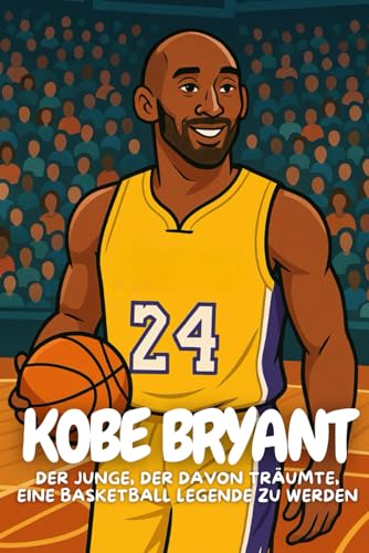 Kobe Bryant: Eine kindgerechte Biografie über Mut, Fleiß und Basketball