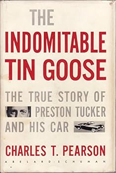 Hardcover The indomitable Tin Goose: The true story of Preston Tucker and his car Book