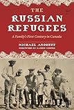 The Russian Refugees: A Family's First Century in Canada
