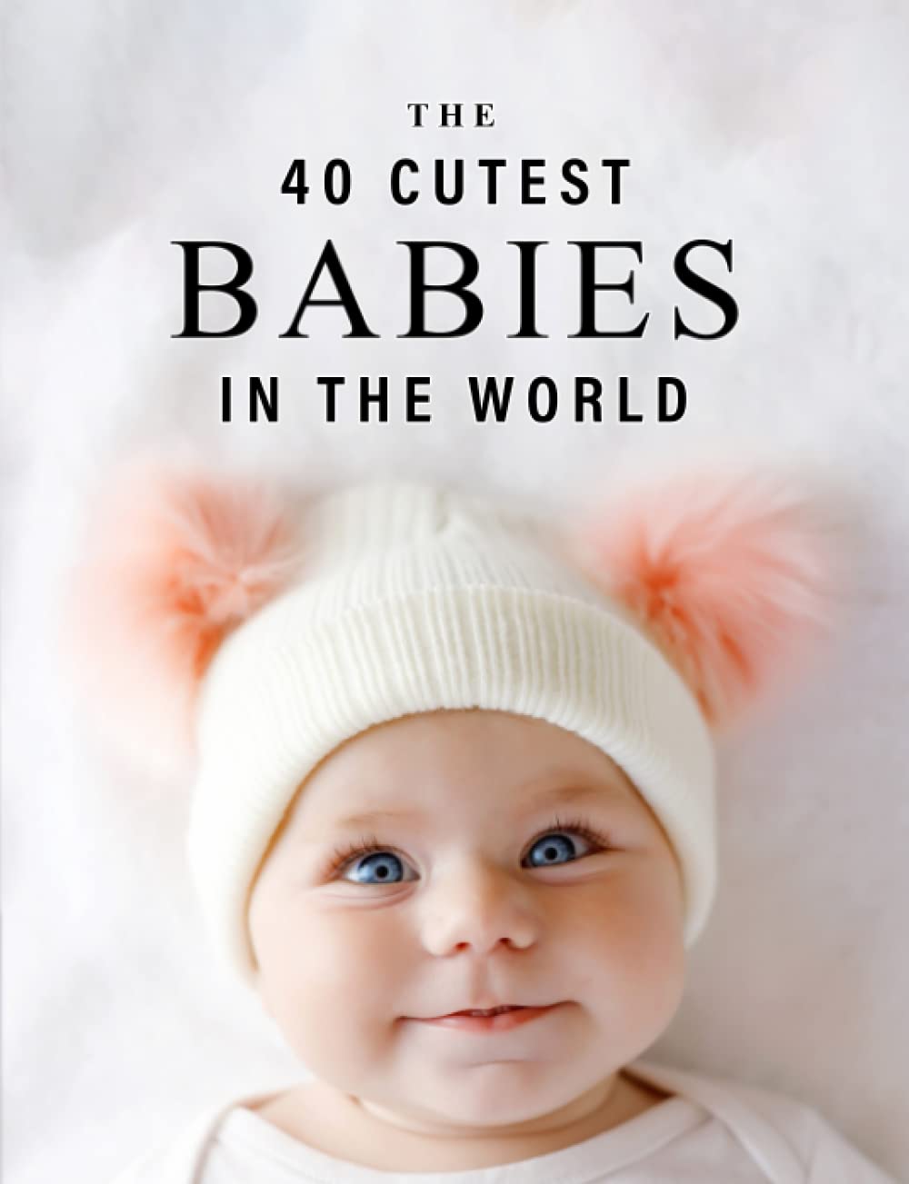 The 40 Cutest Babies in the World: A full color picture book for Seniors with Alzheimer's or Dementia (The "Most Beautiful World" Series)