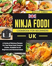 Ninja Foodi Cookbook for Beginners UK: A Variety of Delicious Recipes For Your Ninja Foodi Pressure Cooker, Available For All Beginners and Advanced Users