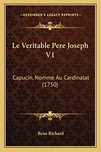 Le Veritable Pere Joseph V1: Capucin, Nomme Au Cardinalat (1750) (French Edition)