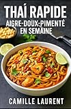 Thaï Rapide — Aigre-Doux-Pimenté en Semaine : 60 recettes de cuisine thaï facile pour les soirs de semaine: Woks, currys, nouilles et bols complets en ... des dîners parfumés, rapides et équilibrés