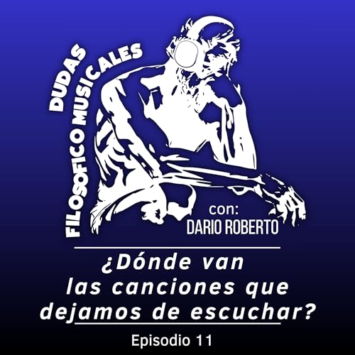 Ep. 11 - &ldquo;&iquest;D&oacute;nde van las canciones que dejamos de escuchar?&rdquo;