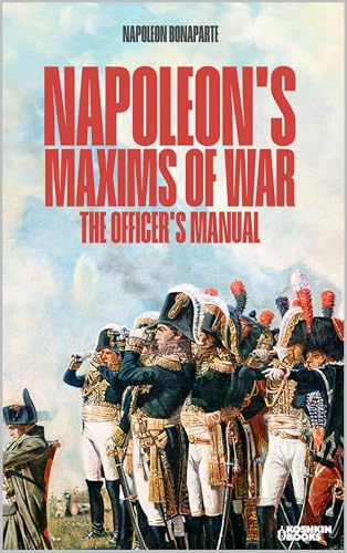 Napoleon's Maxims of War: The Officer's Manual. Revised edition (Age of empires collection Book 1)