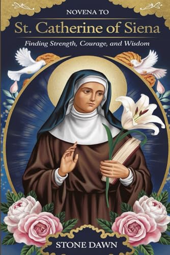 NOVENA TO ST CATHERINE OF SIENA: Finding Strength, Courage And Wisdom