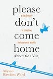 Please Don't Come Home: (Except for a Visit)