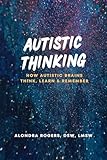 Autistic Thinking: How Autistic Brains Think, Learn & Remember