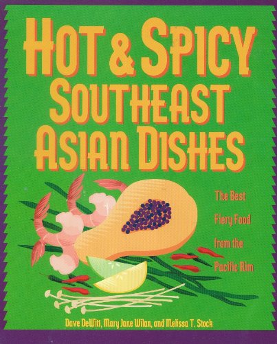 Hot & Spicy Southeast Asian Dishes: The Best Fiery Food from the Pacific Rim Dewitt, Dave; Wilan, Mary Jane and Stock, Melissa T.