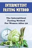 Intermittent Fasting Method: The Intermittent Fasting Method For Women After 50 (English Edition)