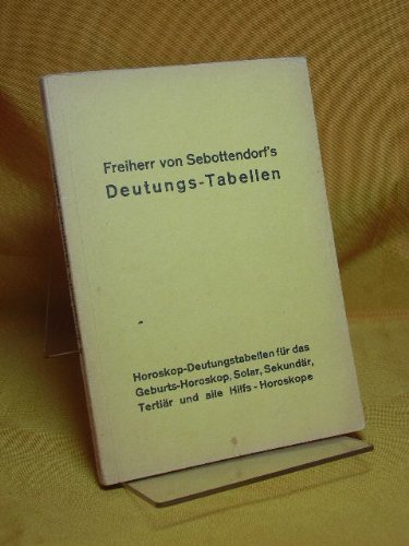 Freiherr von Sebottendorf´s Deutungs-Tabellen. Horoskop Deutungs-Tabellen für das Geburts-Horoskop, Solar, Sekundär, Tertiär und alle Hilfs-Horoskope. Astrologische Universal Harmonien Sonderdruck 53
