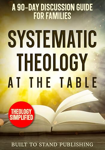 Systematic Theology at the Table: A 90-Day Discussion Guide for Families