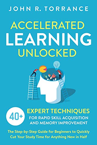 Accelerated Learning Unlocked: 40+ Expert Techniques for Rapid Skill Acquisition