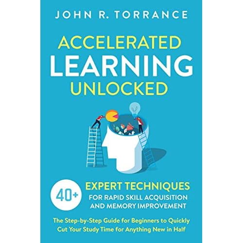 Accelerated Learning Unlocked: 40+ Expert Techniques for Rapid Skill Acquisition and Memory Improvement. The Step-by-Step Guide for Beginners to Quickly Cut Your Study Time for Anything New in Half Paperback – 13 Feb. 2020