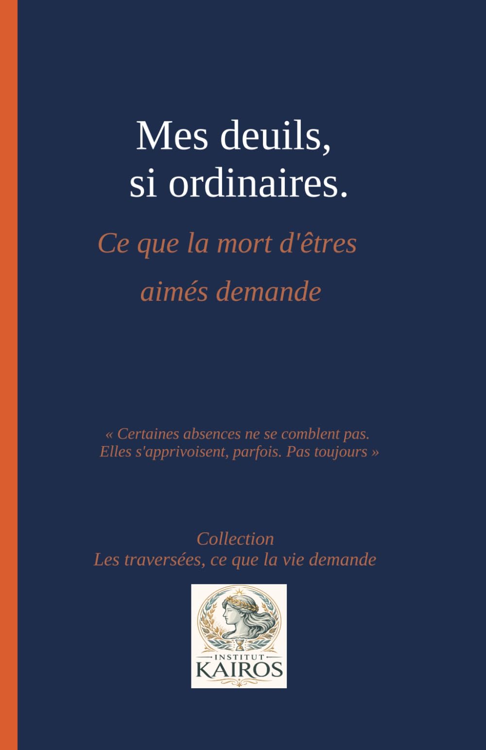Mes deuils, si ordinaires.: Ce que la mort d'êtres aimés demande (Les traversées, ce que la vie demande)