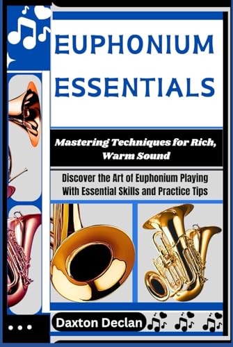 EUPHONIUM ESSENTIALS: Mastering Techniques for Rich, Warm Sound: Discover the