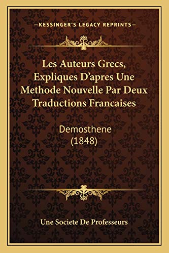 Les Auteurs Grecs, Expliques D'apres Une Methode Nouvelle Par Deux Traductions Francaises: Demosthene (1848) (German Edition)