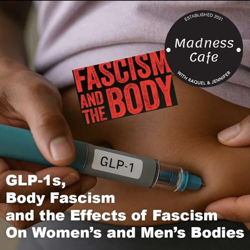 248. GLP-1s, Body Fascism and the Effects of Fascism On Women's and Men's Bodies