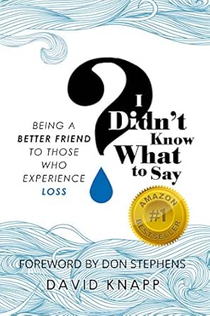I Didn't Know What to Say: Being a Better Friend to Those Who Experience Loss