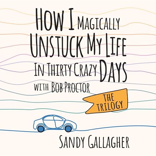 How I Magically Unstuck My Life in Thirty Crazy Days with Bob Proctor: The Trilogy cover art