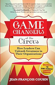Game Changers at the Circus: How Leaders Can Unleash Greatness in Their Organizations