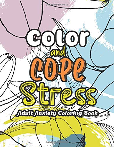 Color to Cope Stress - Adult Anxiety Coloring Book: A Coloring Book for Stress Release, Coping Panic and Anxiety for Mental Healing and Relaxing Your ... Mind to Stay Away From Things Making Panice