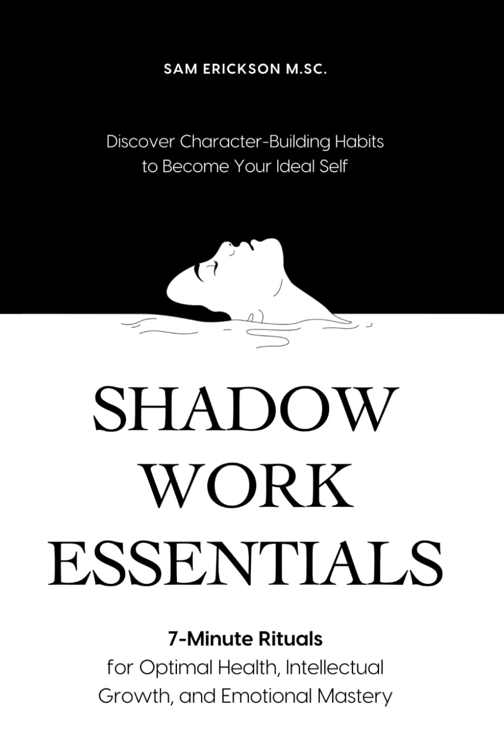 Shadow Work Essentials: 7-Minute Rituals for Optimal Health, Intellectual Growth, and Emotional Mastery: Discover Character-Building Habits to Become