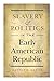 Slavery and Politics in the Early American Republic