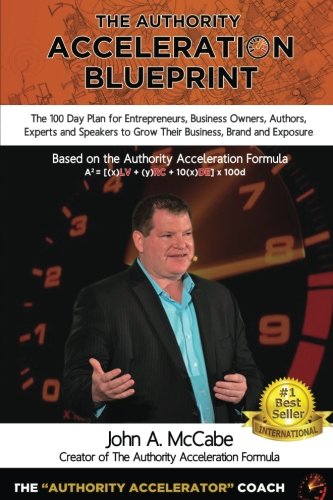 Authority Acceleration Blueprint: The 100 Day Plan for Entrepreneurs, Business Owners, Authors, Experts and Speakers to Grow Their Business, Brand, Income, Exposure While Serving More People