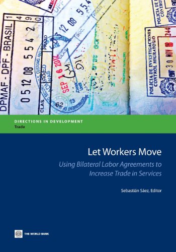 Let Workers Move: Using Bilateral Labor Agreements to Increase Trade in Services (Directions in Development - Trade)