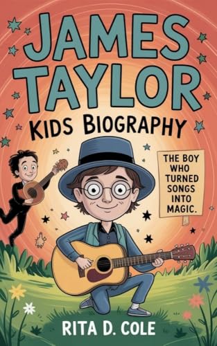 JAMES TAYLOR KIDS BIOGRAPHY: The Boy Who Turned Songs into Magic