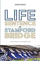 Life Sentence at Stamford Bridge: 25 Year Journey of a Die Hard Chelsea Fan (ThrowbackBlues) 1728723043 Book Cover