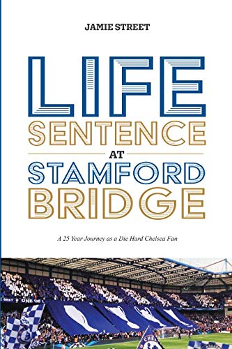 Life Sentence at Stamford Bridge: 25 Year Journey of a Die Hard Chelsea Fan (ThrowbackBlues)