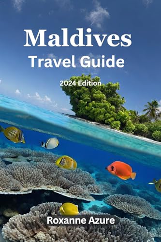 Maldives Travel Guide 2024 Edition : Navigating Atolls, Markets, And Coral Reefs: Your Maldives Odyssey (Roxanne Azure travel guide tour Book 2)