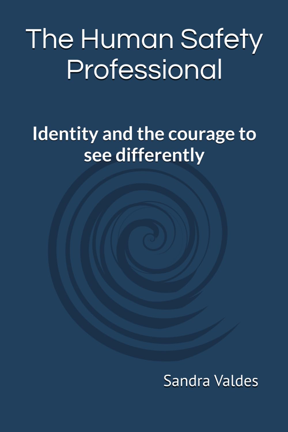 The Human Safety Professional: Identity and the courage to see differently: 1