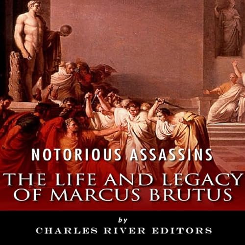 Notorious Assassins: The Life and Legacy of Marcus Brutus Audiolivro Por Charles River Editors capa