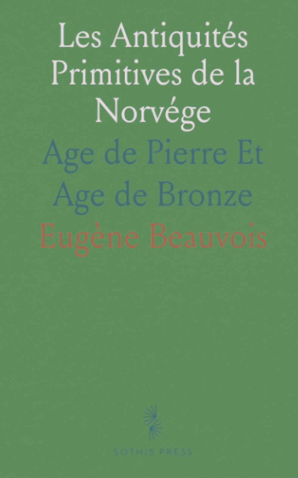 Les Antiquités Primitives de la Norvége: Age de Pierre Et Age de Bronze