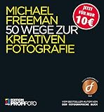 50 Wege zur kreativen Fotografie (mitp Edition ProfiFoto) - Michael Freeman 