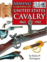 Arming & Equipping the United States Cavalry, 1865-1902 1931464138 Book Cover