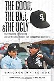 Good, the Bad, & the Ugly: Chicago White Sox (The Good, the Bad, & the Ugly)