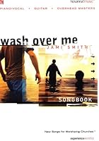 Wash Over Me Songbook (Piano/Vocal, Guitar, Overhead Masters) (ExperienceWorship: New Songs for Worshipping Churches) B000HLTQZ2 Book Cover