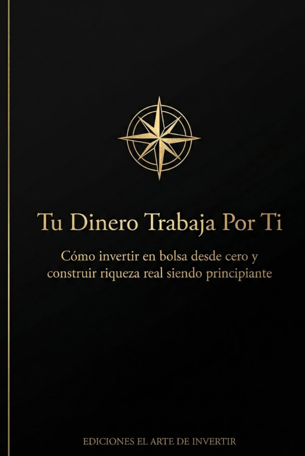 Tu Dinero Trabaja Por Ti: Cómo invertir en bolsa desde cero y construir riqueza real siendo principiante
