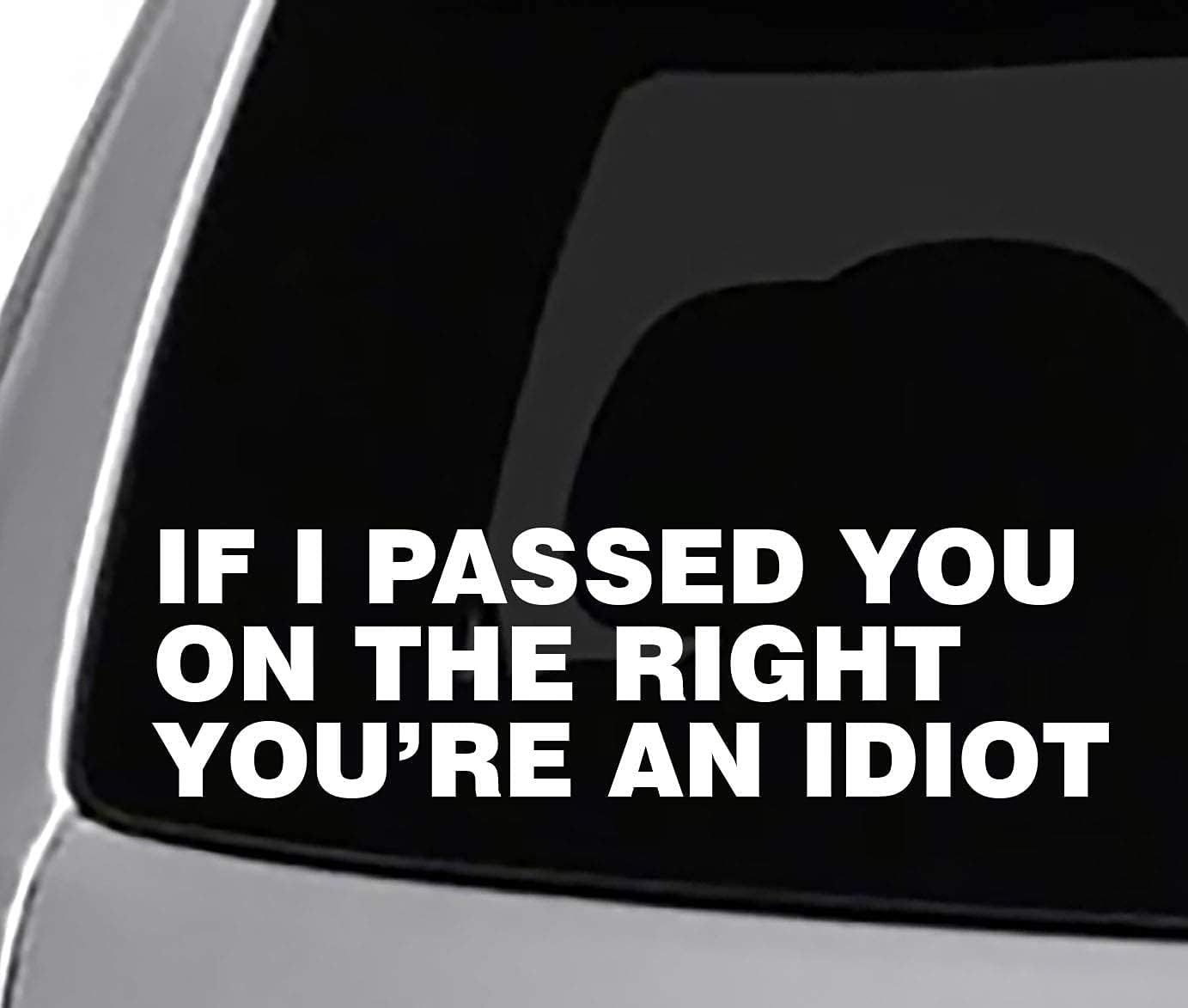 IF I Passed You ON The Right, Your an Idiot Decal CAR Truck Window Bumper Sticker Boost Low Euro Illest JDM KDM Funny