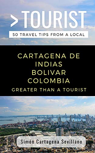 GREATER THAN A TOURIST- CARTAGENA DE INDIAS BOLIVAR COLOMBIA: 50 Travel Tips from a Local (Greater Than a Tourist: Worldwide Travel Tips from Locals ... Gems, Cultural Insights, and Authentic Exper)
