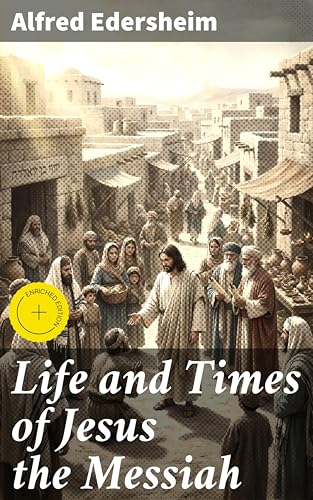 Life and Times of Jesus the Messiah: Enriched edition. Exploring