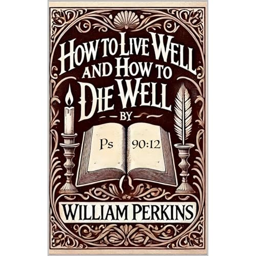 How To Live Well and How To Die Well by William Perkins episode artwork