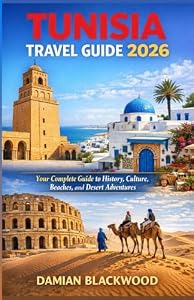 TUNISIA TRAVEL GUIDE 2026: Your Complete Guide to History, Culture, Beaches, and Desert Adventures