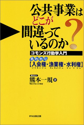 公共事業はどこが間違っているのか?―コモンズ行動学入門 早わかり「入会権・漁業権・水利権」
